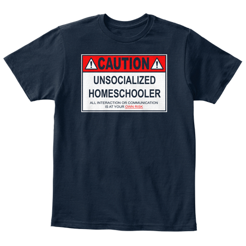 Caution Unsocialized Homeschooler All Interaction Or Communication Is At Your Own Risk New Navy T-Shirt Front