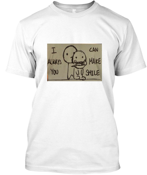I Can Always Make You Smile White T-Shirt Front