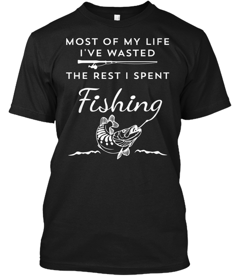 Most Of My Life I've Wasted The Rest I Spent Fishing Black áo T-Shirt Front