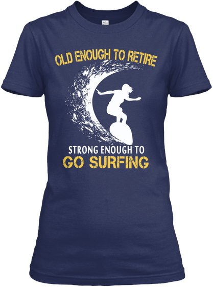 Old Enough To Retire Strong Enough To Go Surfing Navy T-Shirt Front