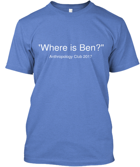 Where Is Ben ? Anthropology Club 2017 Heathered Royal  Kaos Front