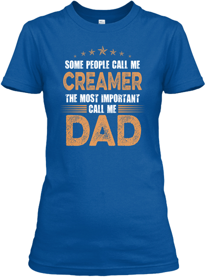 Some People Call Me Creamer The Most Important Call Me Dad Royal T-Shirt Front