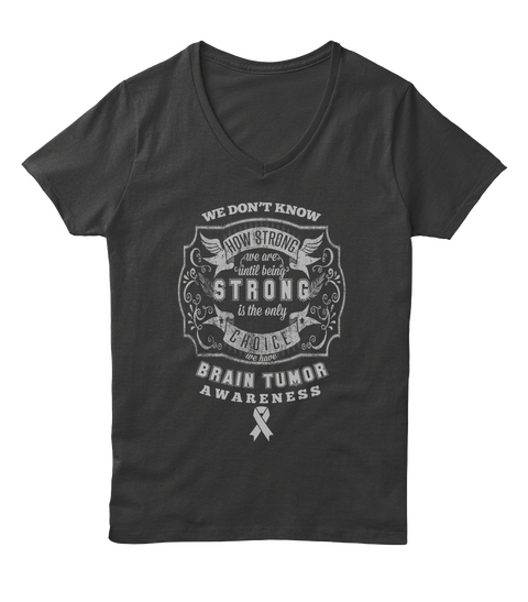 We Don't Know How Strong We Are Until Being Strong Is The Only Choice Brain Tumor Awareness Black T-Shirt Front