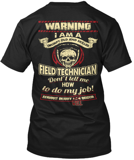 Warning I Am A Grumpy Old And Skilled Field Technician Don't Tell Me How To Do My Job ! Serious Injury Occur Will Black T-Shirt Back