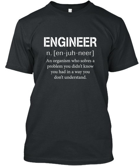 Engineer N.En Juh Neer An Organism Who Solves A Problem You Didn't Know You Had In A Way You Don't Understand Black Camiseta Front