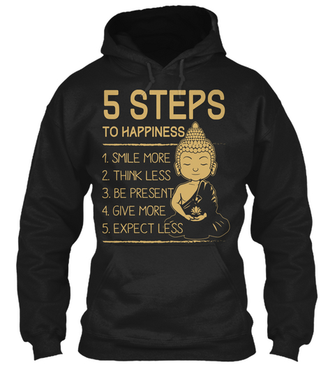 5 Steps To Happiness
1. Smile More
2. Think Less
3. Be Present
4. Give More
5. Expect Less Black T-Shirt Front