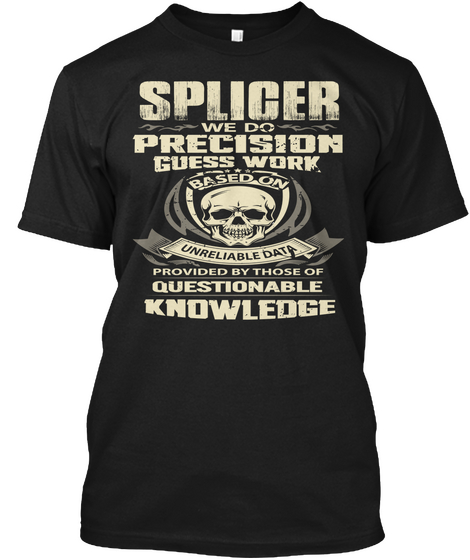 Splicer We Do Precision Guess Work Based On Unreliable Provided By Those Of Questionable Knowledge Black T-Shirt Front