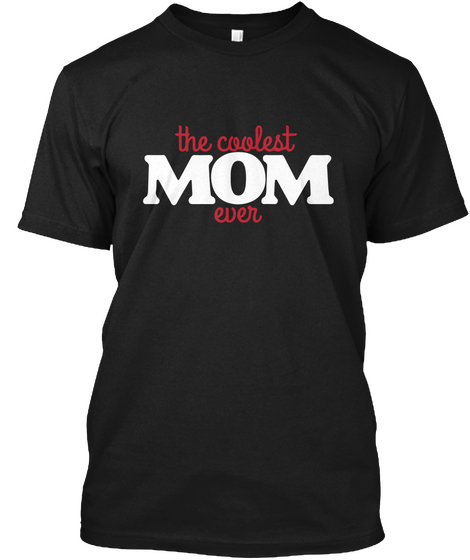 The Coolest Mom Ever #Mothers Day2017 Black T-Shirt Front
