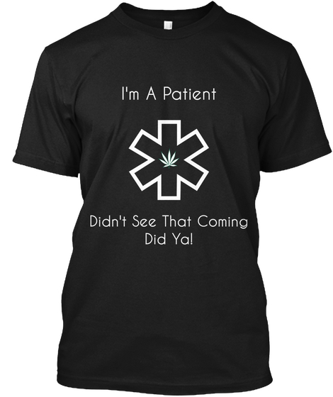 I'm A Patient Didn't See That Coming Did  Ya ! Black T-Shirt Front