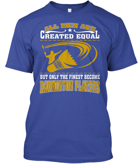 All Men Created Equal But Only The Finest Become Badminton Players Deep Royal T-Shirt Front