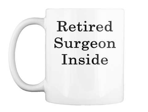 Mug   Retired Surgeon Inside White T-Shirt Front