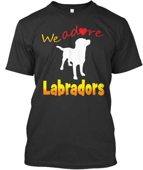 We Adore Labradors Black Camiseta Front