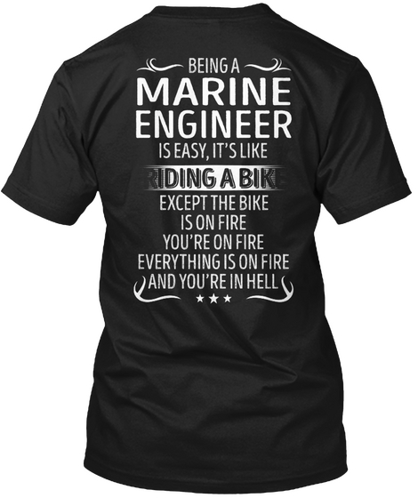 Being A Marine Engineer Is Easy, It's Like Riding A Bike Except The Bike Is On Fire You're On Fire Everything Is On... Black Kaos Back