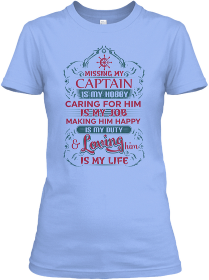 Missing My Captain Is My Hobby Caring For Him Is My Job Making Him Happy Is My Duty & Loving Him Is My Life Light Blue Maglietta Front