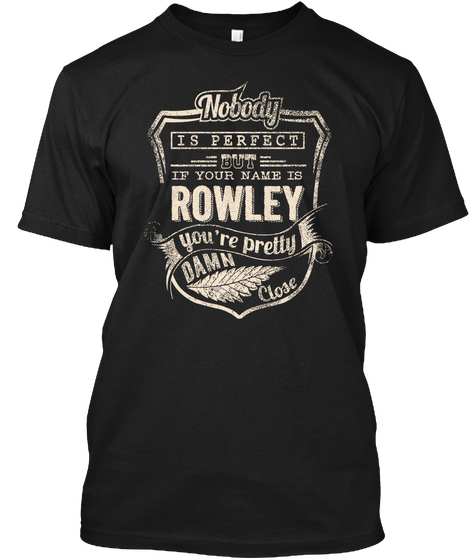 Nobody Is Perfect But If Your Name Is Rowley You're Pretty Damn Close Black Camiseta Front