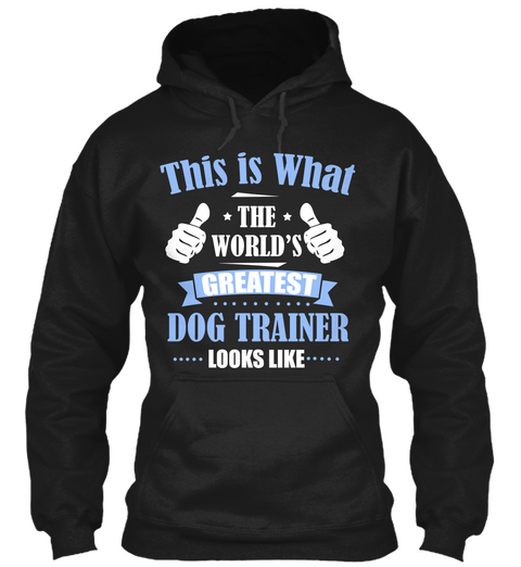 This Is What The World's Greatest Dog Trainer Looks Like Black T-Shirt Front