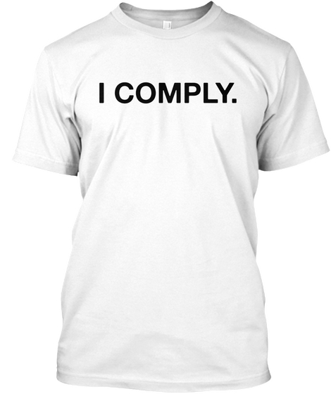 I Comply. White T-Shirt Front