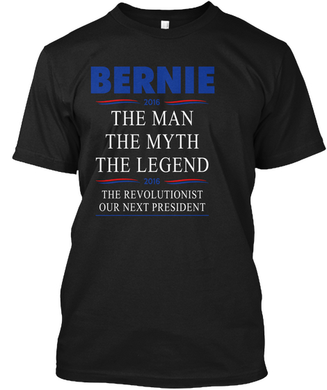 Bernie 2016 The Man The Myth The Legend 2016 The Revolutionist The Next President Black áo T-Shirt Front