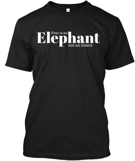 Fear Is An Elephant Not An Insect Tee Black T-Shirt Front