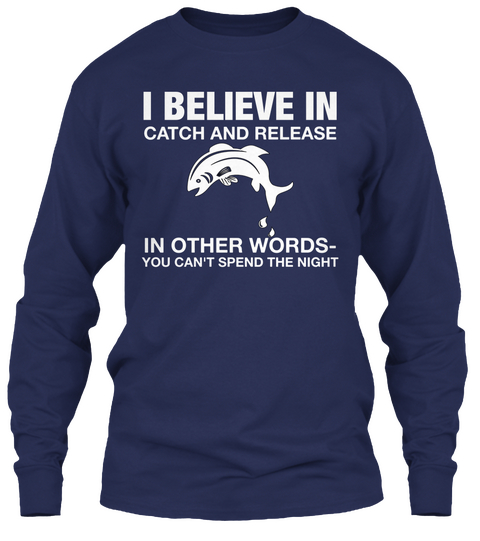 I Believe In Catch And Release In Other Words You Can't Spend The Night Navy Kaos Front