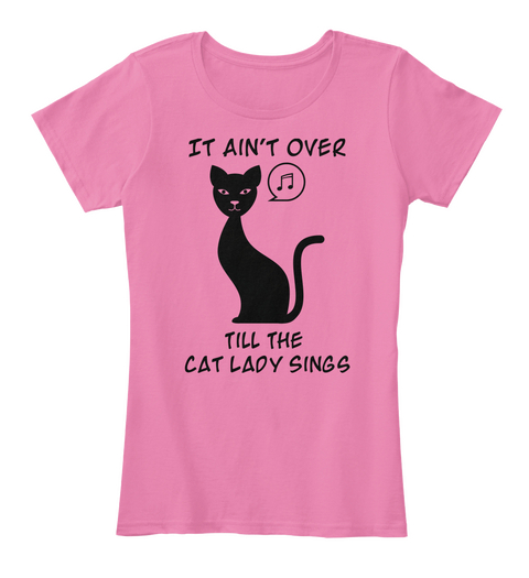 It Ain't Over Till The Cat Lady Sings True Pink Kaos Front