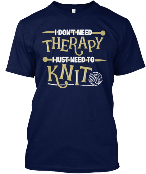 I Dont Need Therapy I Just Need To Knit Navy T-Shirt Front