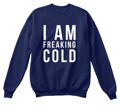 I Am Freaking Cold Navy  T-Shirt Front