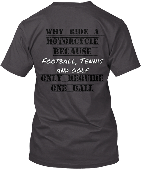  Why Ride A Motorcycle Because Football Tennis And Golf Only Require One Ball Heathered Charcoal  áo T-Shirt Back
