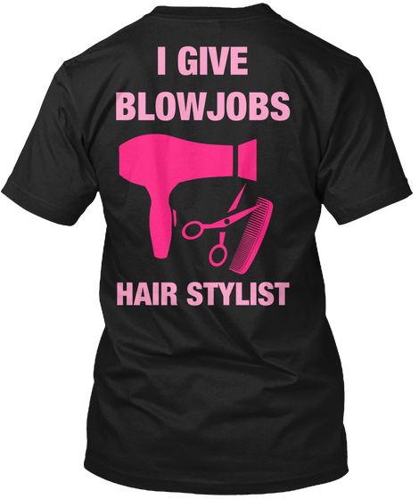 I Give Blowjobs Hair Stylist Black T-Shirt Back