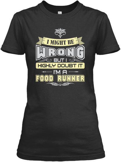 I Might Be Wrong But I Highly Doubt It I'm A Food Runner Black T-Shirt Front