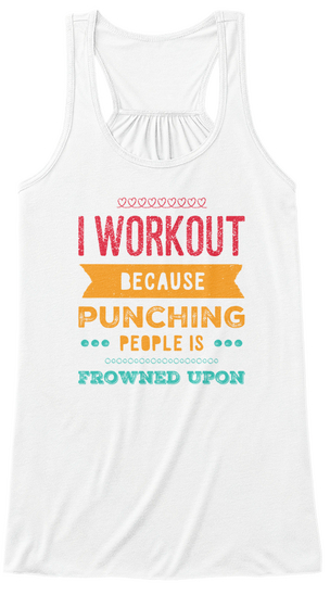 I Workout Because Punching People Is Frowned Upon White Maglietta Front