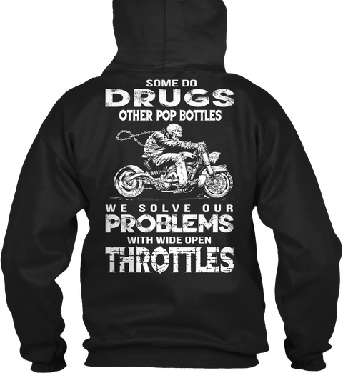 Some Do Drugs Others Pop Bottles We Solve Our Problems With Wide Open Throttles Black áo T-Shirt Back