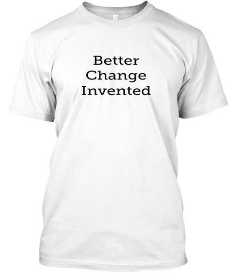 Better Change Invented White áo T-Shirt Front