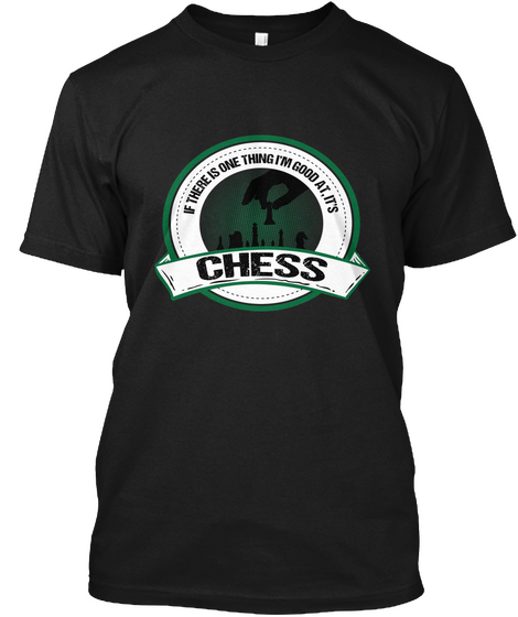 If There Is Thing I'm Good At, It's Chess Black T-Shirt Front