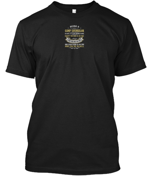 Being A Camp Counselor Is Easy Its Like Riding A Bike Except The Bike Is On Fire And You Are On Fire Black T-Shirt Front