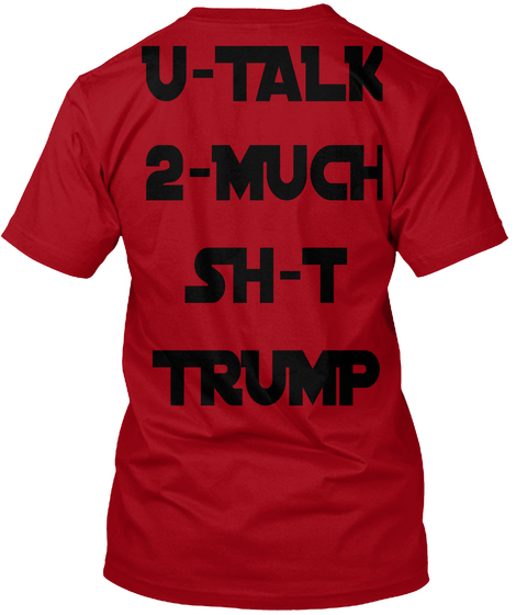 U Talk
2 Much
Sh T
Trump Deep Red T-Shirt Back