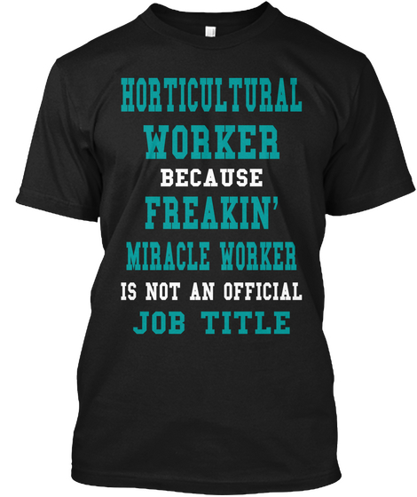 Horticultural Worker Because Freakin Miracle Worker Is Not An Official Job Title Black Camiseta Front