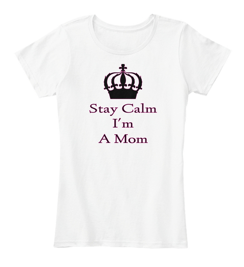 Stay Calm
I'm
A Mom White T-Shirt Front