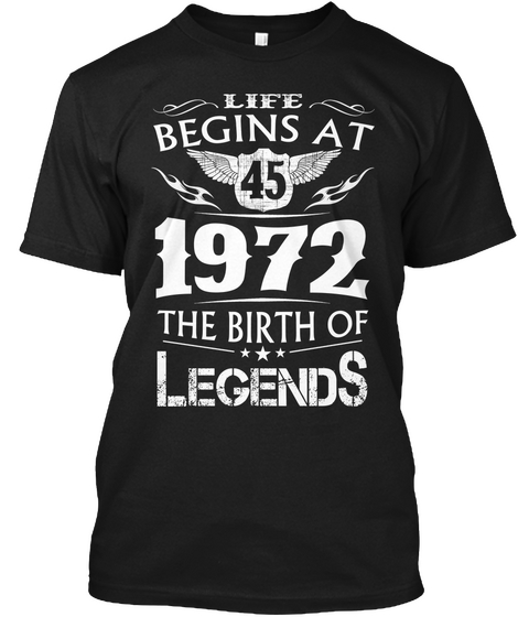 Life Begins At 45 1972 The Birth Of Legends Black T-Shirt Front