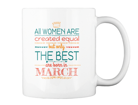 All Women Are Created Equal But Only The Best Are Born In March White T-Shirt Back