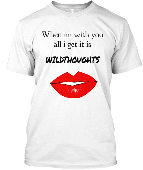 When Im With You
All I Get It Is
 Wildthoughts White T-Shirt Front