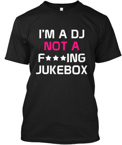 I'm A Dj Not A F***Ing Jukebox Black áo T-Shirt Front