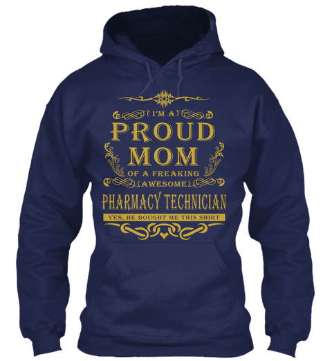 I'm A Proud Mom Of A Freaking Awesome Pharmacy Technician Yes, She Bought Me This Shirt Navy T-Shirt Front