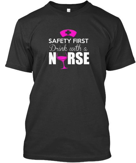 Safety First Drink With A Nurse Black T-Shirt Front
