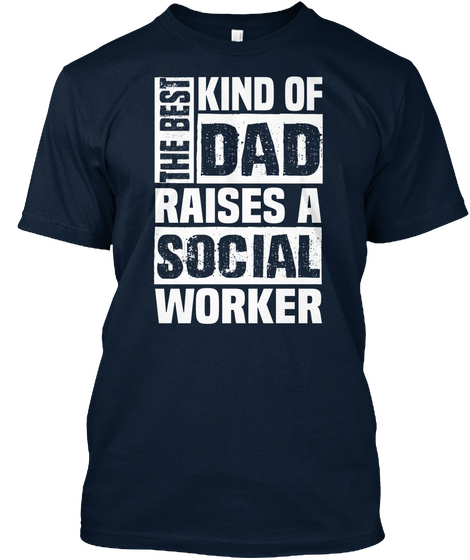The Best Kind Of Dad Raises A Social Worker New Navy T-Shirt Front