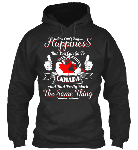 You Can T Buy Happines S But You Can Go To Canada And That Pretty Much The Same Thing Jet Black Camiseta Front