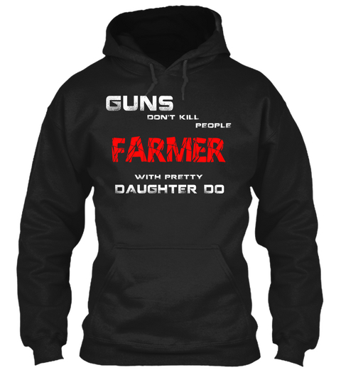 Guns Don't Kill People Farmer With Pretty Daughter Do Black T-Shirt Front