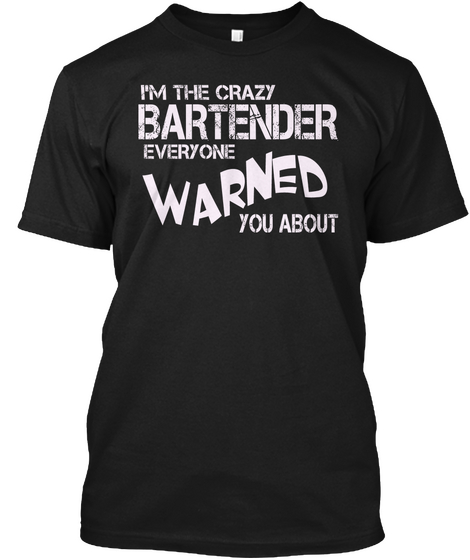 I'm The Crazy Bartender Everyone Warned You About Black áo T-Shirt Front