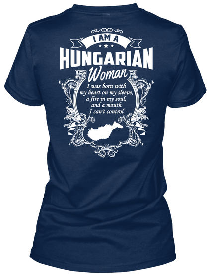 I Am A Hungarian Woman I Was Born With My Heart On My Sleeve, A Fire In My Soul, And A Mouth I Can't Control  Navy Maglietta Back