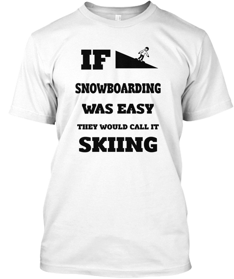 If Snowboarding Was Easy They Would Call It Skiing White T-Shirt Front